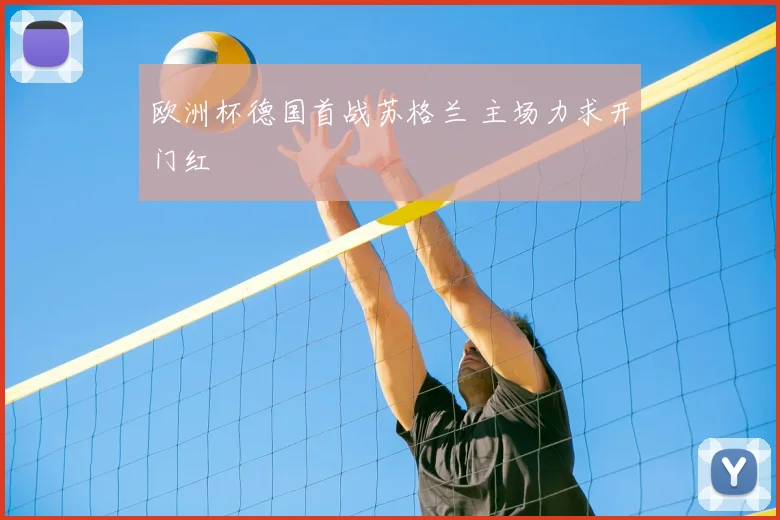 欧洲杯德国首战苏格兰 主场力求开门红