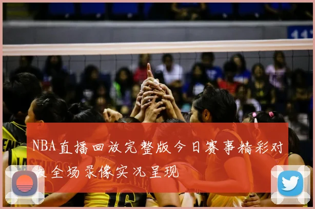 NBA直播回放完整版今日赛事精彩对决全场录像实况呈现