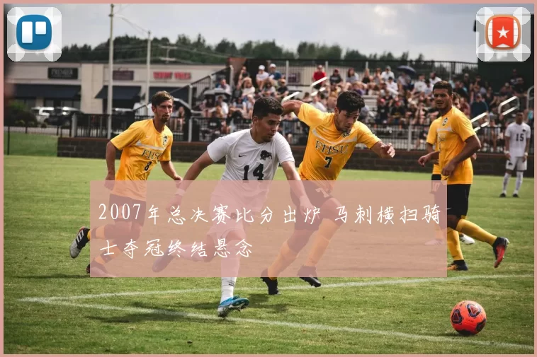 2007年总决赛比分出炉 马刺横扫骑士夺冠终结悬念