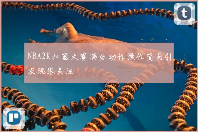 NBA2K扣篮大赛满分动作操作简易引发玩家关注