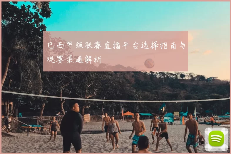 巴西甲级联赛直播平台选择指南与观赛渠道解析