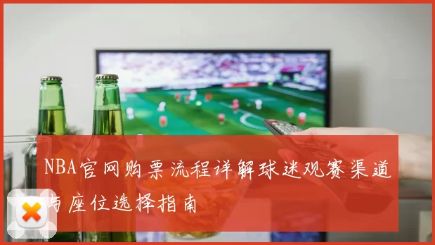 NBA官网购票流程详解球迷观赛渠道与座位选择指南
